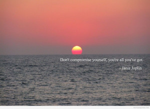 Dont Compromise Yourself You’re All You Have Got - Character Quote