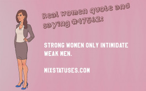 Strong women only intimidate weak men. - Real women quotes and sayings ...