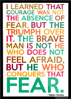 ... Mandela Famous Quotes – Fear - courage - brave - conquers that fear