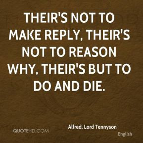 Their's not to make reply, Their's not to reason why, Their's but to ...