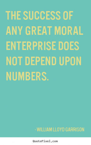 Garrison photo quotes - The success of any great moral enterprise ...