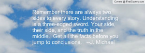 Remember there are always two sides to every story. Understanding is a ...