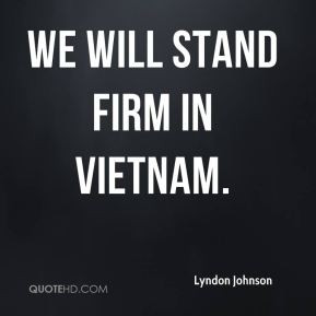 Lyndon Johnson - We will stand firm in Vietnam.
