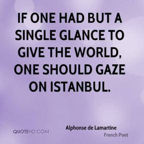 If one had but a single glance to give the world, one should gaze on ...