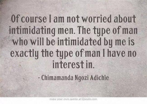 ... about intimidating men the type of man who will be intimidated by