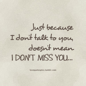 Don’t Talk To You Doesn’t Mean I Don’t Miss You.