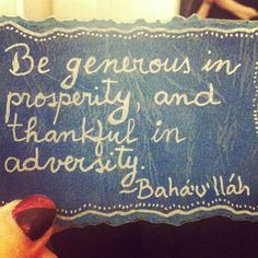 Be generous in prosperity, and thankful in adversity