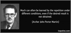 ... if the desired result is not obtained. - Archer John Porter Martin