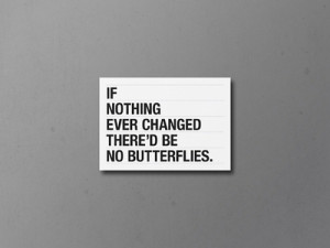 If nothing ever changed, there’d be no butterflies.