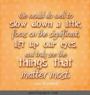 ... , lift up our eyes, and truly see the things that matter most