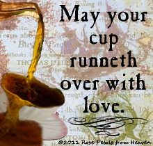 May Your Cup Runneth Over ...