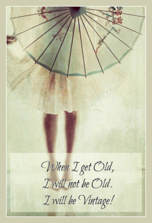 ... be Old. I will be Vintage! #quote https://www.facebook.com/HappyBox365