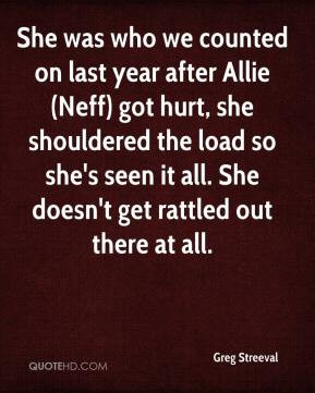 Greg Streeval - She was who we counted on last year after Allie (Neff ...