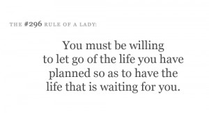 You must be willing to let go of the life you have planned so as to ...