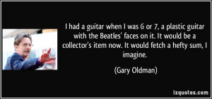 had a guitar when I was 6 or 7, a plastic guitar with the Beatles ...