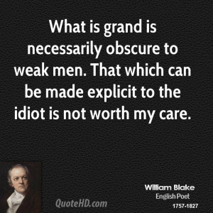 ... . That which can be made explicit to the idiot is not worth my care