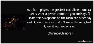 As a horn player, the greatest compliment one can get is when a person ...