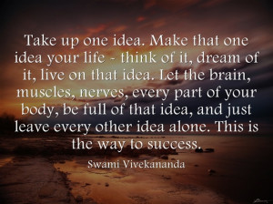 Take up one idea and make it your life....