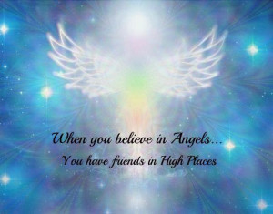 when you believe in angels you have friends in high places