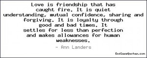 Love is friendship that has caught fire. It is quiet understanding ...