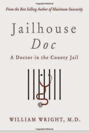 Jailhouse Doc: A Doctor in the County Jail - William Wright