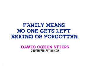 Family means no one gets left behind or forgotten. - David Ogden ...