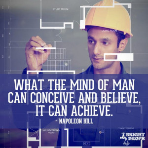 ... of man can conceive and believe, it can achieve.” ~Napoleon Hill
