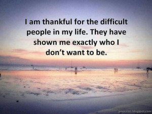 reason to be thankful for the difficult people in yoir lifr.Thoughts ...