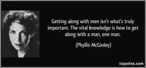 ... knowledge is how to get along with a man, one man. - Phyllis McGinley