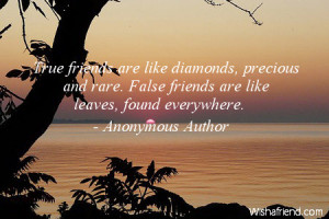 ... like diamonds, precious and rare. False friends are like leaves, found
