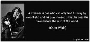 dreamer is one who can only find his way by moonlight, and his ...