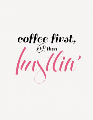 Coffee Friday Quotes Coffee first, then hustlin'