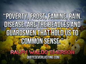 Poverty, Frost, Famine, Rain, Disease, are the beadles and guardsmen ...