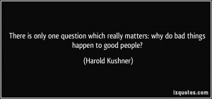 ... matters: why do bad things happen to good people? - Harold Kushner