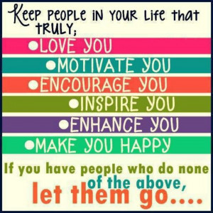 Keep people in your life. ..