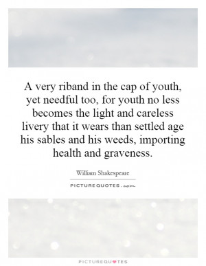 very riband in the cap of youth, yet needful too, for youth no less ...