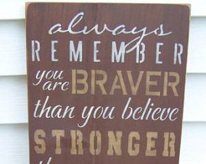 Always Remember You Are Braver Than You Believe Stronger Than You Seem ...