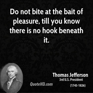 Do not bite at the bait of pleasure, till you know there is no hook ...