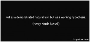 Not as a demonstrated natural law, but as a working hypothesis ...
