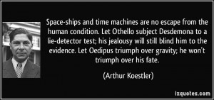 ... Oedipus triumph over gravity; he won't triumph over his fate. - Arthur