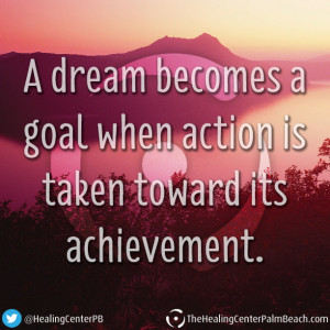 dream becomes a goal when action is taken toward its achievement.