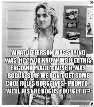Political Spicoli - what jefferson was saying was hey you know we left ...