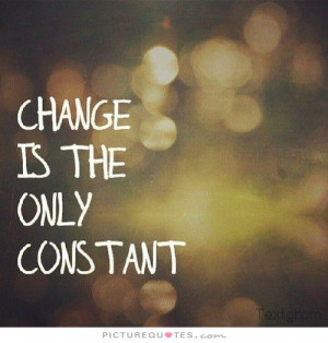 Change is the only constant Picture Quote #1