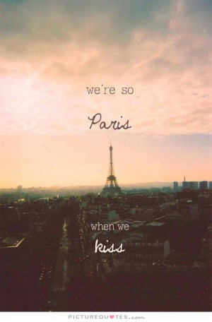 We're so Paris when we kiss. Picture Quote #1