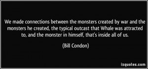 ... to, and the monster in himself, that's inside all of us. - Bill Condon