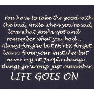 Take the good with the bad.. Life goes on