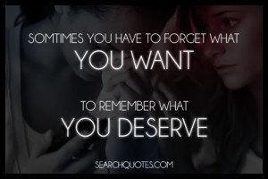 ... You Have To Forget What You Want To Remember What You Deserve