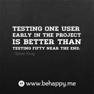 ... the project is better than testing fifty near the end. — Steve Krug