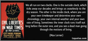 We all run on two clocks. One is the outside clock, which ticks away ...