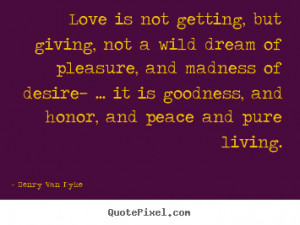 Love quotes - Love is not getting, but giving, not a wild dream of ...
